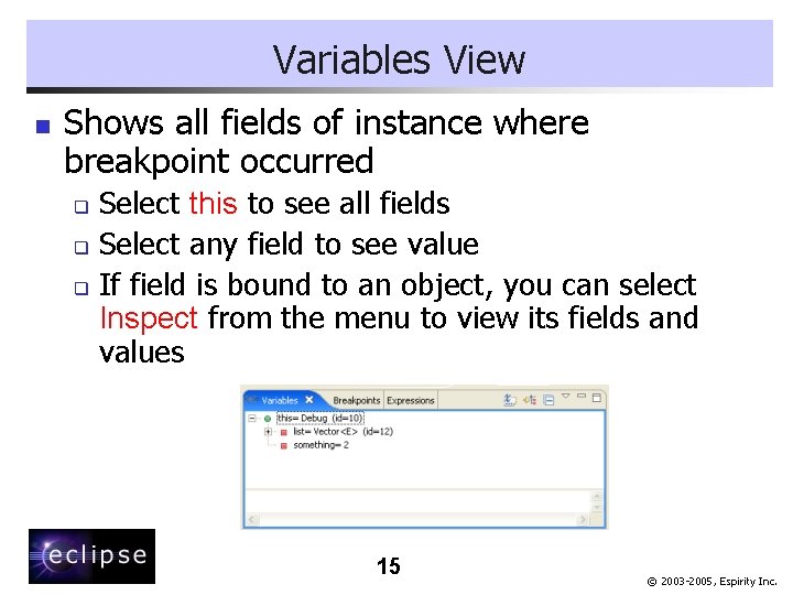 Variables View n Shows all fields of instance where breakpoint occurred Select this to