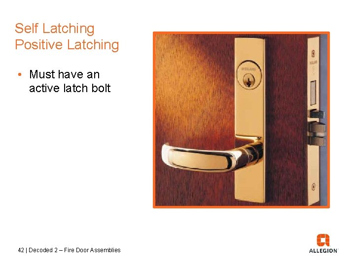 Self Latching Positive Latching • Must have an active latch bolt 42 | Decoded