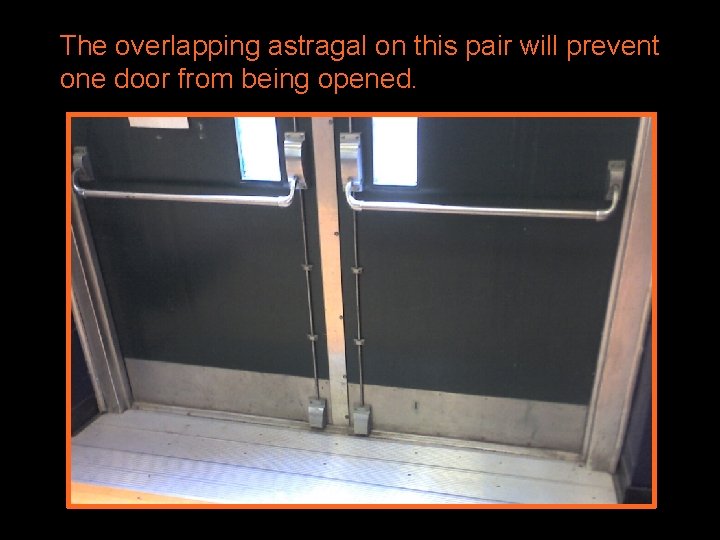 The overlapping astragal on this pair will prevent one door from being opened. 