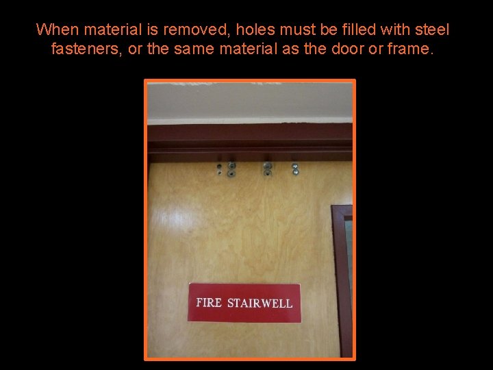 When material is removed, holes must be filled with steel fasteners, or the same