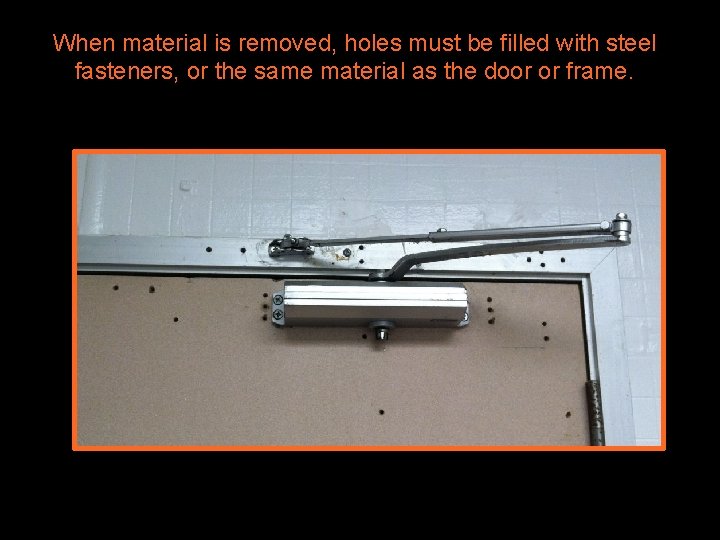 When material is removed, holes must be filled with steel fasteners, or the same