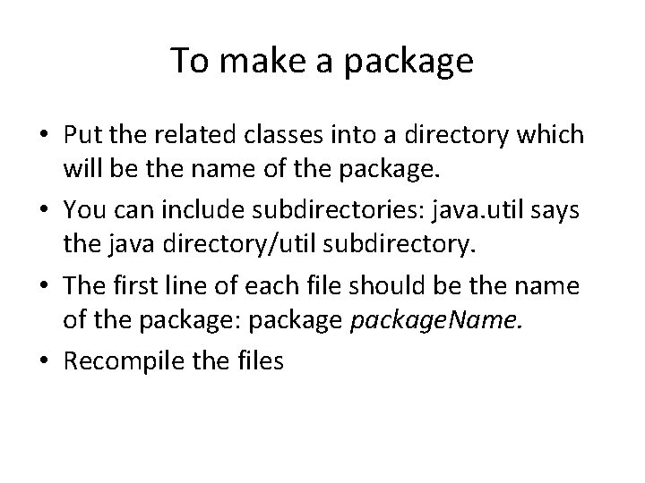 To make a package • Put the related classes into a directory which will