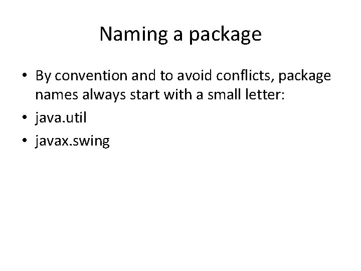 Naming a package • By convention and to avoid conflicts, package names always start