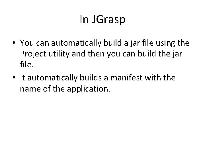 In JGrasp • You can automatically build a jar file using the Project utility