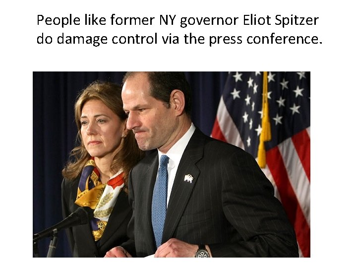People like former NY governor Eliot Spitzer do damage control via the press conference.