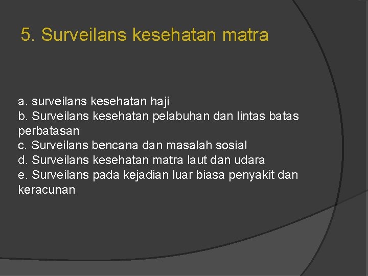 5. Surveilans kesehatan matra a. surveilans kesehatan haji b. Surveilans kesehatan pelabuhan dan lintas