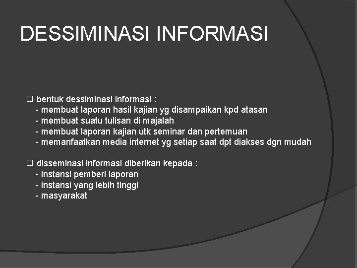 DESSIMINASI INFORMASI q bentuk dessiminasi informasi : - membuat laporan hasil kajian yg disampaikan