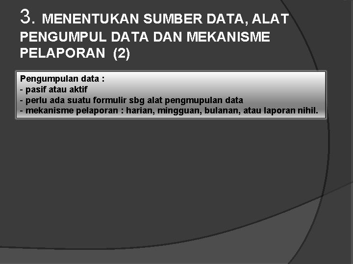 3. MENENTUKAN SUMBER DATA, ALAT PENGUMPUL DATA DAN MEKANISME PELAPORAN (2) Pengumpulan data :