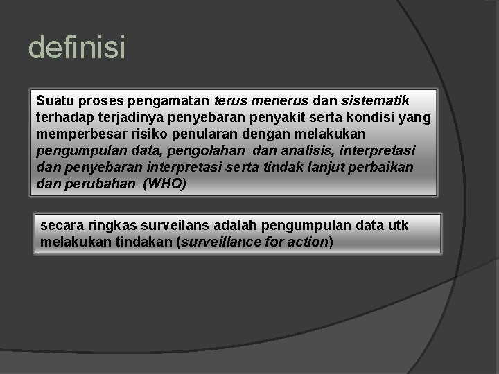 definisi Suatu proses pengamatan terus menerus dan sistematik terhadap terjadinya penyebaran penyakit serta kondisi