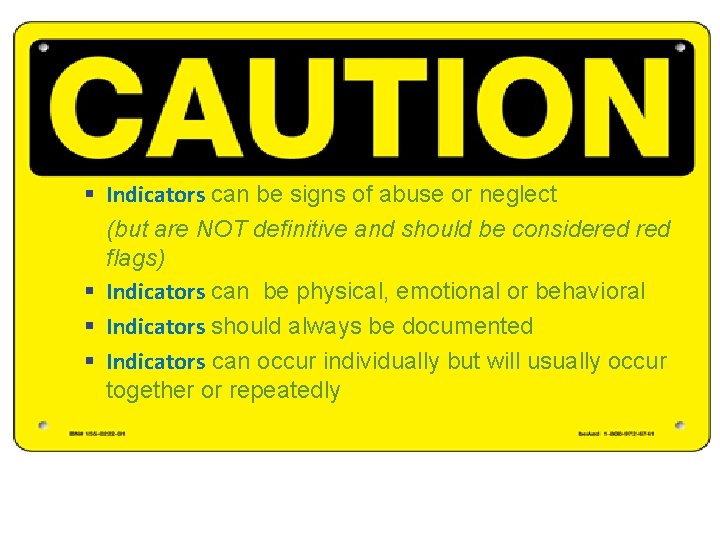 § Indicators can be signs of abuse or neglect (but are NOT definitive and