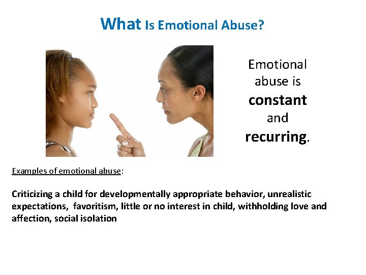 What Is Emotional Abuse? Emotional abuse is constant and recurring. Examples of emotional abuse: