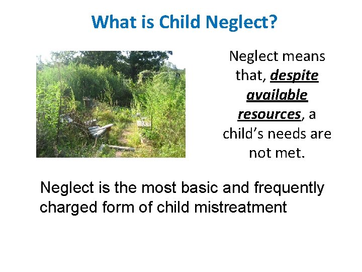 What is Child Neglect? Neglect means that, despite available resources, a child’s needs are