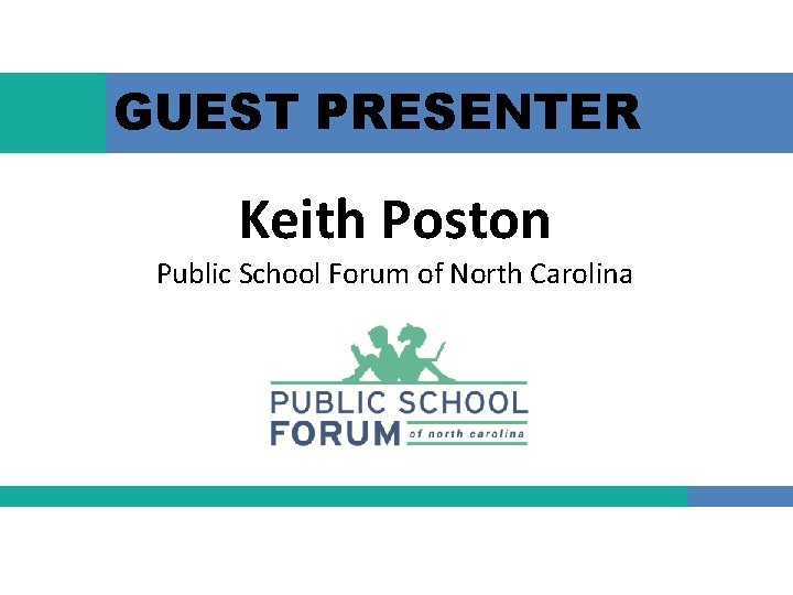 GUEST PRESENTER Keith Poston Public School Forum of North Carolina 