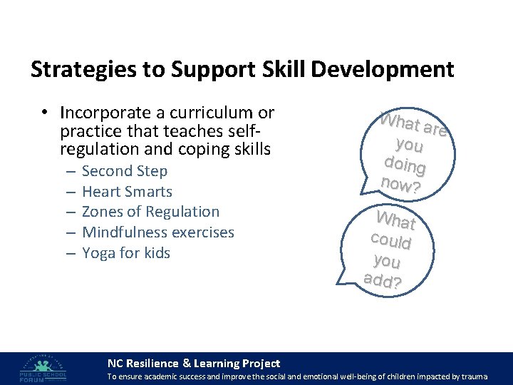 Strategies to Support Skill Development • Incorporate a curriculum or practice that teaches selfregulation