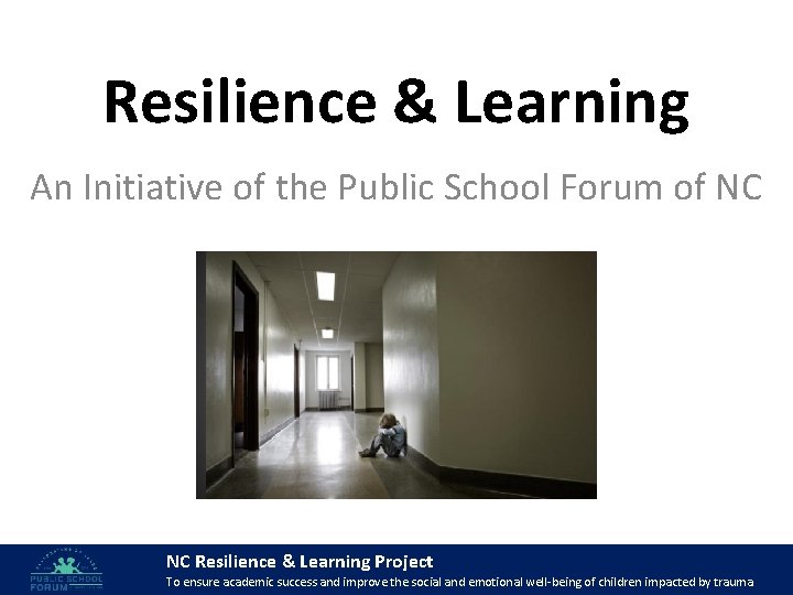 Resilience & Learning An Initiative of the Public School Forum of NC Resilience &