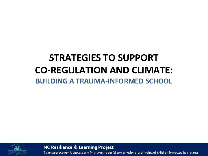 STRATEGIES TO SUPPORT CO-REGULATION AND CLIMATE: BUILDING A TRAUMA-INFORMED SCHOOL NC Resilience & Learning
