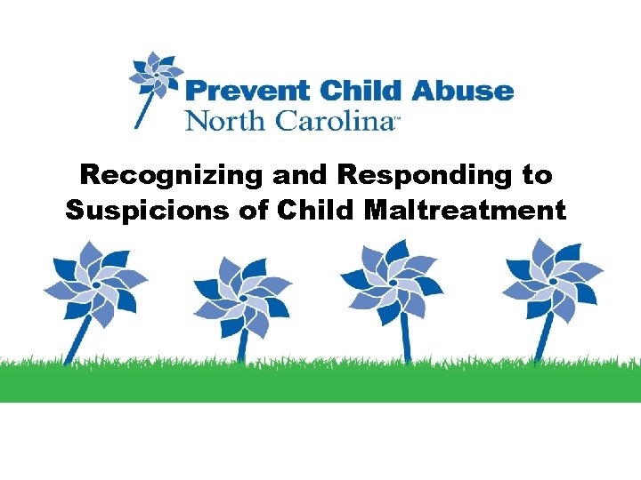 Recognizing and Responding to Suspicions of Child Maltreatment Preventing Child Abuse: It’s Essential Melea