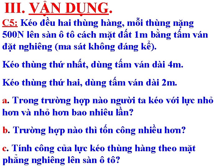 III. VẬN DỤNG. C 5: Kéo đều hai thùng hàng, mỗi thùng nặng 500