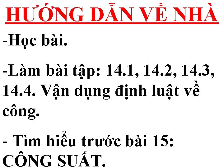 HƯỚNG DẪN VỀ NHÀ -Học bài. -Làm bài tập: 14. 1, 14. 2, 14.