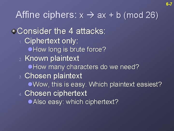 6 -7 Affine ciphers: x ax + b (mod 26) Consider the 4 attacks: