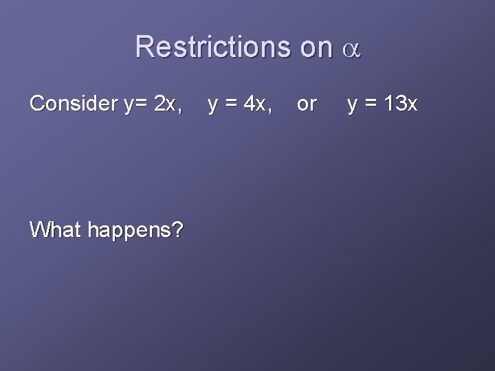 Restrictions on a Consider y= 2 x, What happens? y = 4 x, or