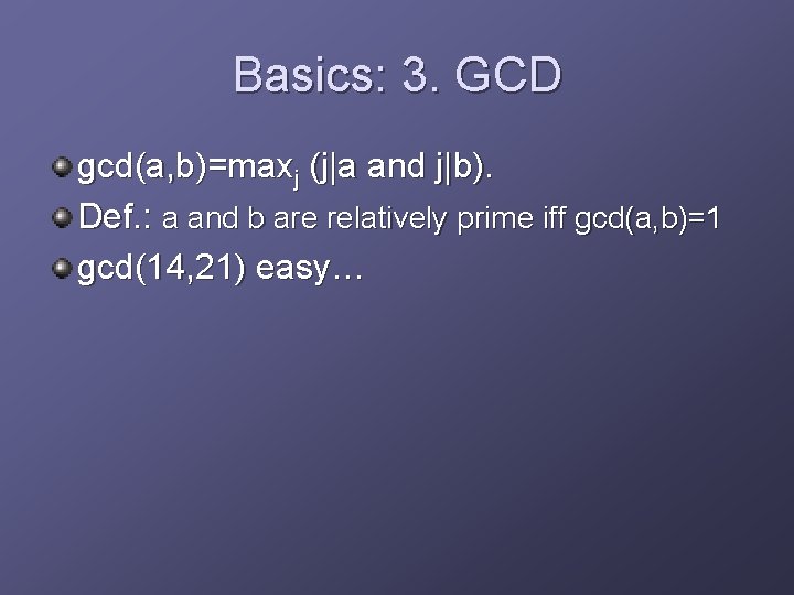 Basics: 3. GCD gcd(a, b)=maxj (j|a and j|b). Def. : a and b are