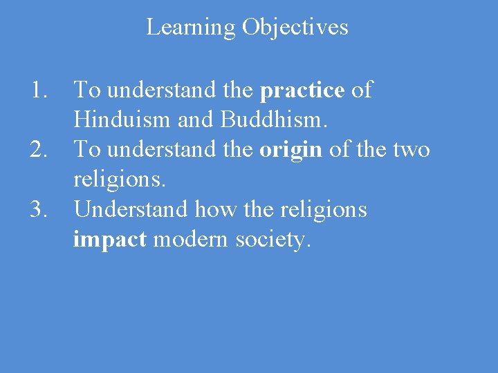 Learning Objectives 1. To understand the practice of Hinduism and Buddhism. 2. To understand