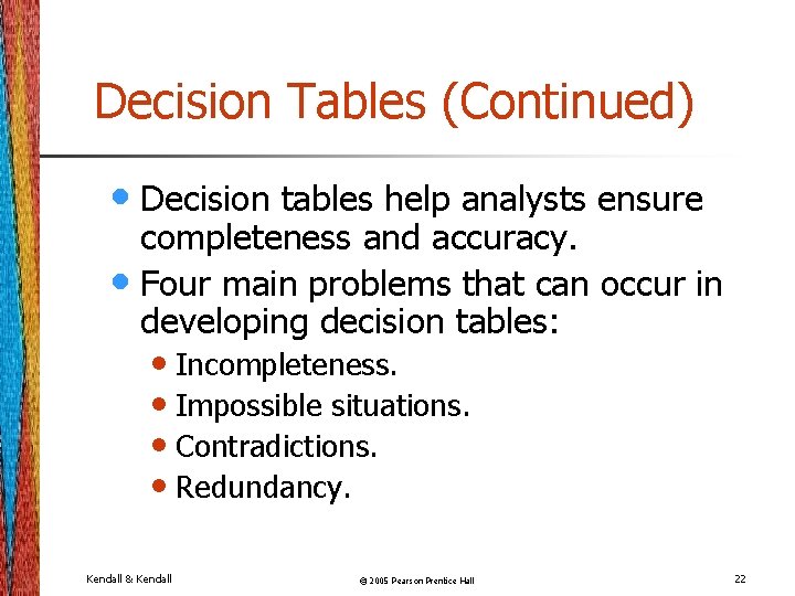 Decision Tables (Continued) • Decision tables help analysts ensure completeness and accuracy. • Four Decision Tables (Continued) • Decision tables help analysts ensure completeness and accuracy. • Four