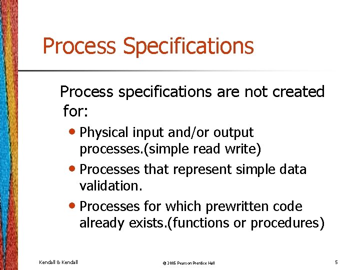 Process Specifications Process specifications are not created for: • Physical input and/or output processes. Process Specifications Process specifications are not created for: • Physical input and/or output processes.