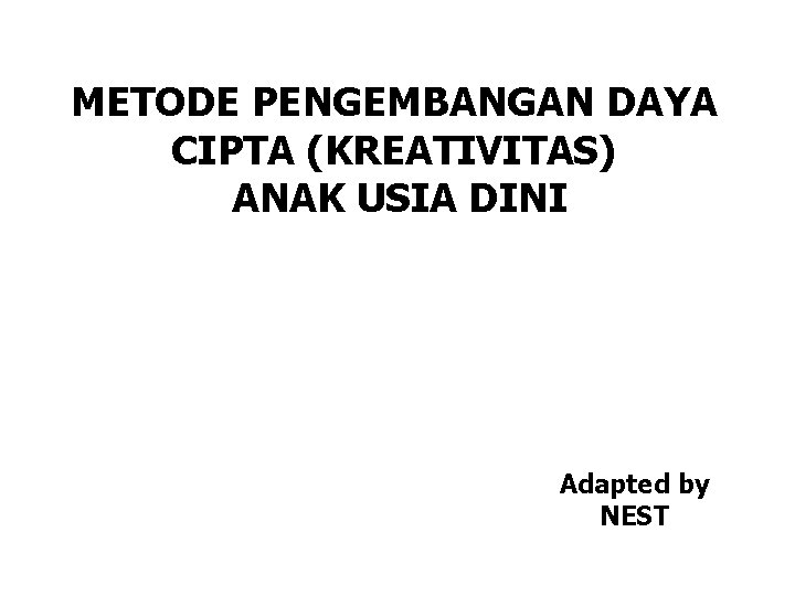METODE PENGEMBANGAN DAYA CIPTA (KREATIVITAS) ANAK USIA DINI Adapted by NEST 