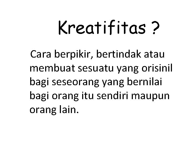 Kreatifitas ? Cara berpikir, bertindak atau membuat sesuatu yang orisinil bagi seseorang yang bernilai