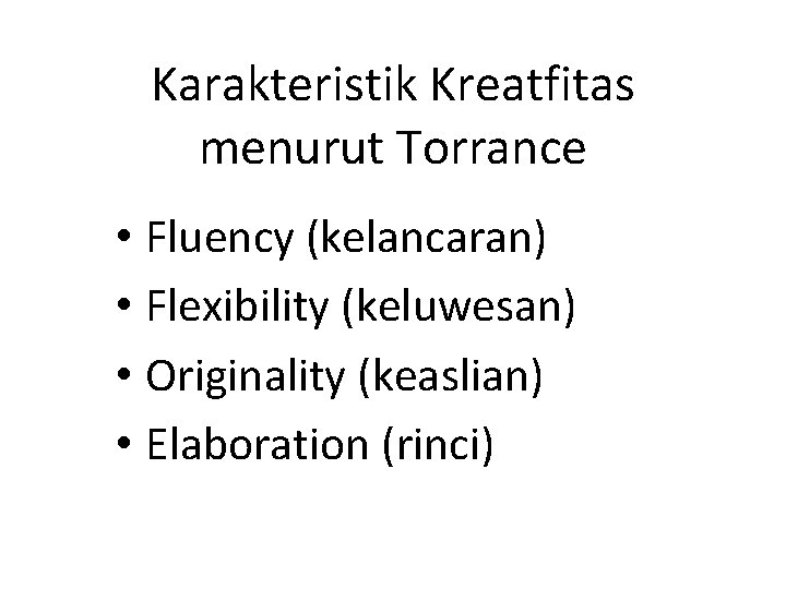 Karakteristik Kreatfitas menurut Torrance • Fluency (kelancaran) • Flexibility (keluwesan) • Originality (keaslian) •