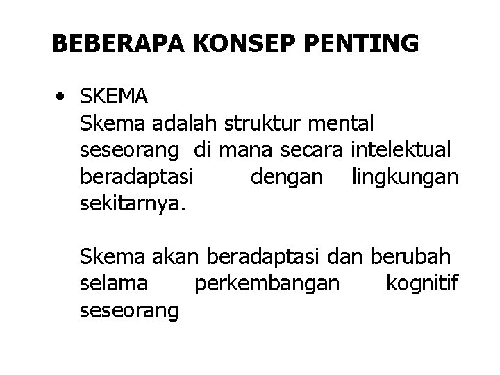 BEBERAPA KONSEP PENTING • SKEMA Skema adalah struktur mental seseorang di mana secara intelektual