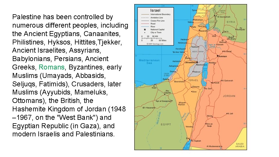 Palestine has been controlled by numerous different peoples, including the Ancient Egyptians, Canaanites, Philistines,