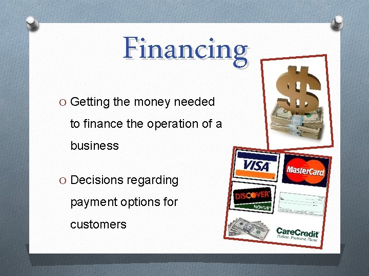 Financing O Getting the money needed to finance the operation of a business O