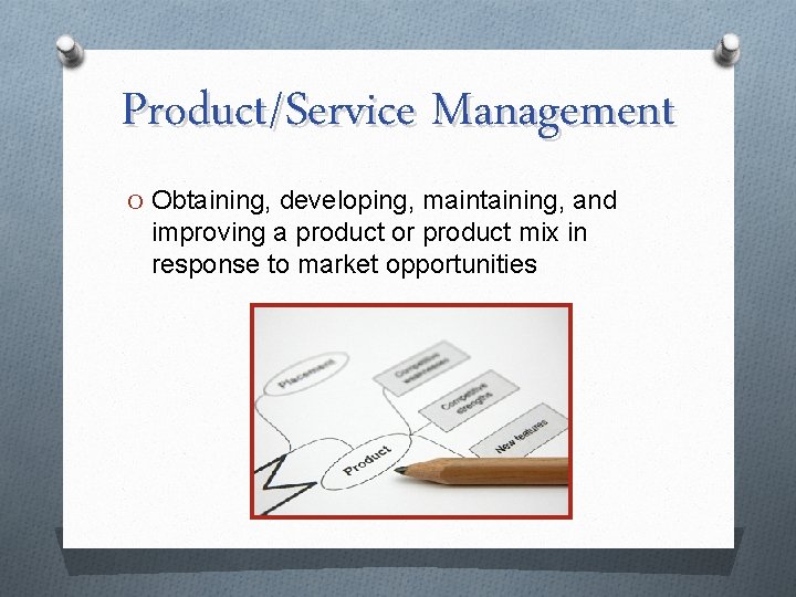 Product/Service Management O Obtaining, developing, maintaining, and improving a product or product mix in