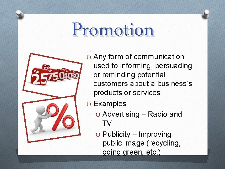 Promotion O Any form of communication used to informing, persuading or reminding potential customers
