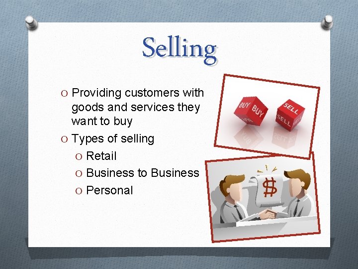 Selling O Providing customers with goods and services they want to buy O Types