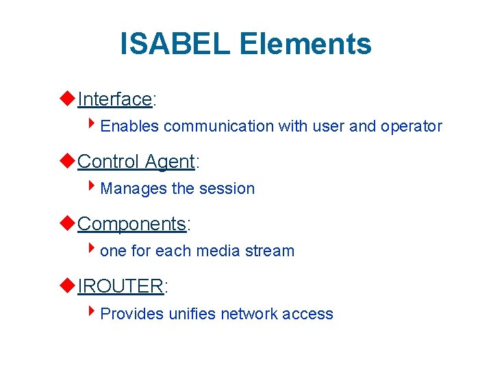 ISABEL Elements u. Interface: 4 Enables communication with user and operator u. Control Agent:
