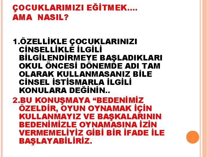 ÇOCUKLARIMIZI EĞİTMEK…. AMA NASIL? 1. ÖZELLİKLE ÇOCUKLARINIZI CİNSELLİKLE İLGİLİ BİLGİLENDİRMEYE BAŞLADIKLARI OKUL ÖNCESİ DÖNEMDE