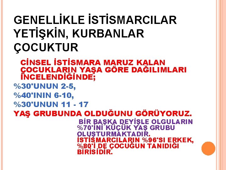 GENELLİKLE İSTİSMARCILAR YETİŞKİN, KURBANLAR ÇOCUKTUR CİNSEL İSTİSMARA MARUZ KALAN ÇOCUKLARIN YAŞA GÖRE DAĞILIMLARI İNCELENDİĞİNDE;