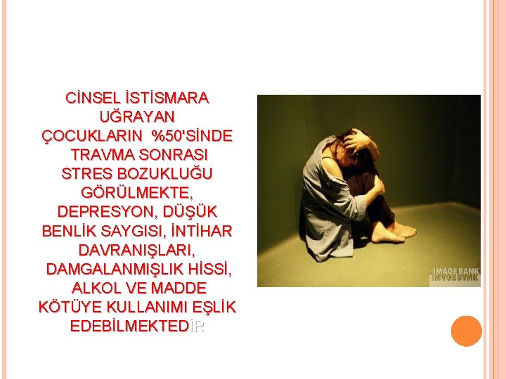  CİNSEL İSTİSMARA UĞRAYAN ÇOCUKLARIN %50'SİNDE TRAVMA SONRASI STRES BOZUKLUĞU GÖRÜLMEKTE, DEPRESYON, DÜŞÜK BENLİK