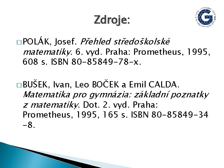 Zdroje: Josef. Přehled středoškolské matematiky. 6. vyd. Praha: Prometheus, 1995, 608 s. ISBN 80