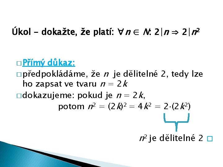 Úkol - dokažte, že platí: ∀n ∈ N: 2|n ⇒ 2|n 2 � Přímý