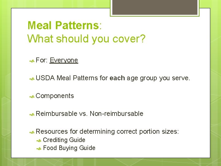 Meal Patterns: What should you cover? For: Everyone USDA Meal Patterns for each age