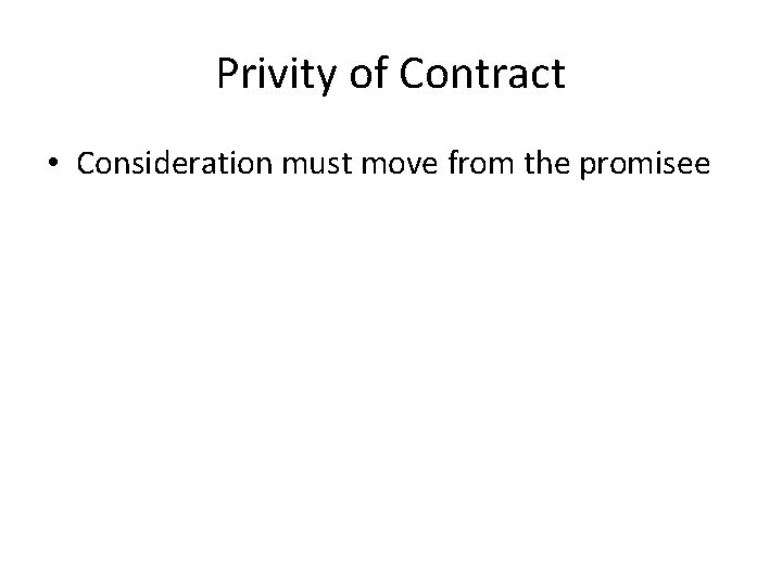 Privity of Contract • Consideration must move from the promisee 