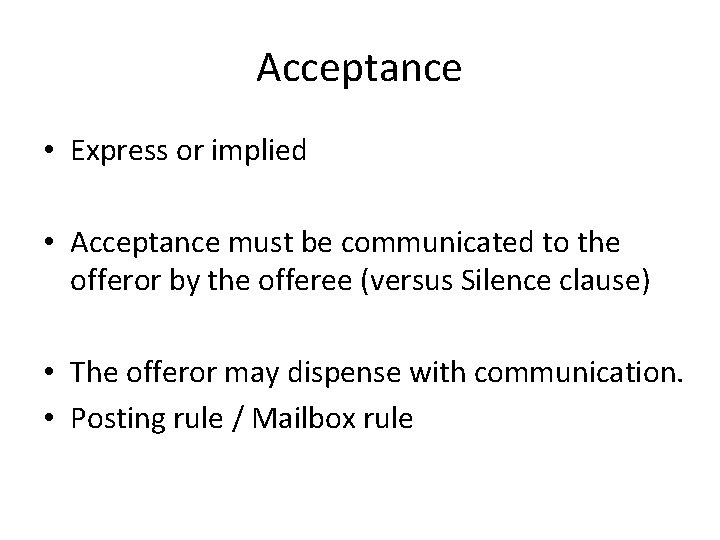 Acceptance • Express or implied • Acceptance must be communicated to the offeror by