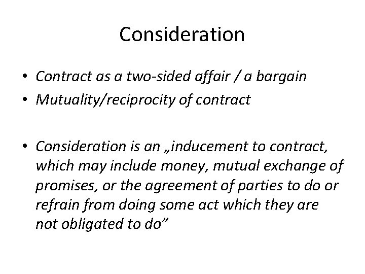 Consideration • Contract as a two-sided affair / a bargain • Mutuality/reciprocity of contract