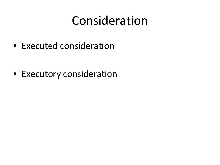 Consideration • Executed consideration • Executory consideration 