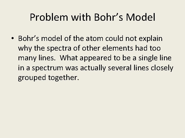 Problem with Bohr’s Model • Bohr’s model of the atom could not explain why